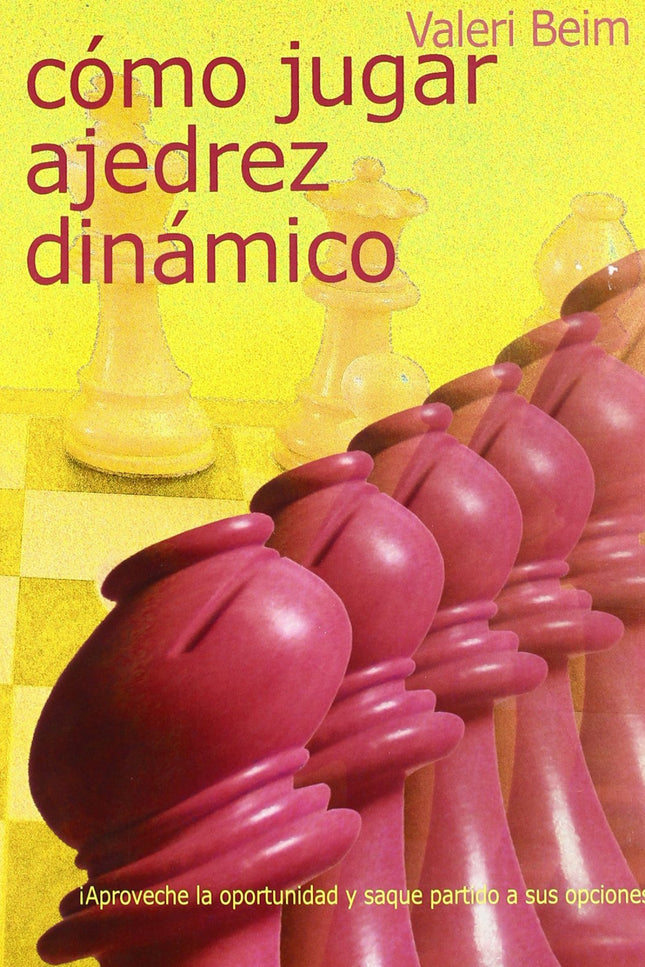Libro Cómo Jugar Ajedrez Dinámico: El ajedrez es, en esencia, un juego dinámico. Cada jugada modifica la situación y las posibilidades de ambos bandos.