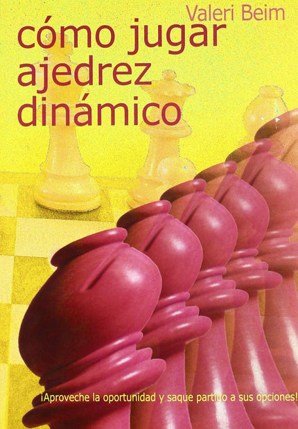 Libro Cómo Jugar Ajedrez Dinámico: El ajedrez es, en esencia, un juego dinámico. Cada jugada modifica la situación y las posibilidades de ambos bandos.