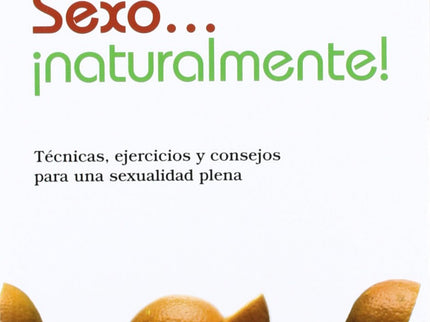 Libro Sexo,,, Naturalmente: En esta obra, entre otros asuntos, conocerá: - Cómo hacer juguetes sexuales con productos ec