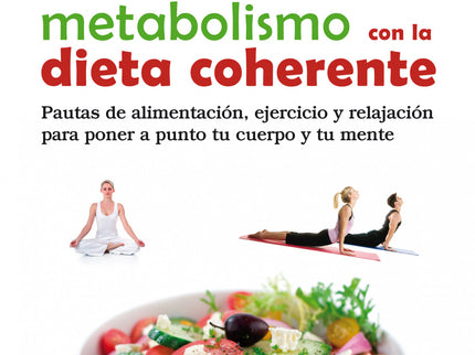 Libro Activa Tu Metabolismo Con La Dieta Coherente: En este libro, entre otros asuntos, conocerás:- Por qué fracasan hab
