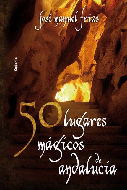 Libro 50 Lugares Mágicos De Andalucía: Andalucía es tierra de enigmas, donde la magia del pasado ha quedado plasmada en 
