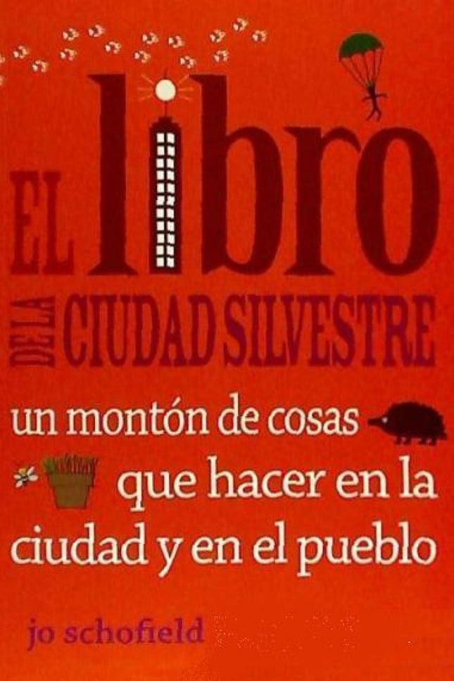 Libro El Libro De La Ciudad Silvestre: Un Montón De Cosas Que Hacer En La Ciudad Y En El Pueblo: ¿Vives en la ciudad? ¡Entonces El libro de la cuidad silvestre es tu libro!