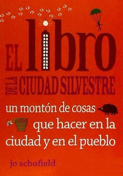 Libro El Libro De La Ciudad Silvestre: Un Montón De Cosas Que Hacer En La Ciudad Y En El Pueblo: ¿Vives en la ciudad? ¡Entonces El libro de la cuidad silvestre es tu libro!