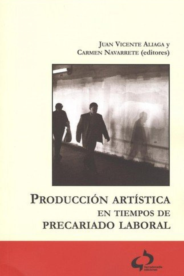 Libro Producción Artística En Tiempos De Precariado Laboral: Este libro surge en un seminario que organizó el grupo de i