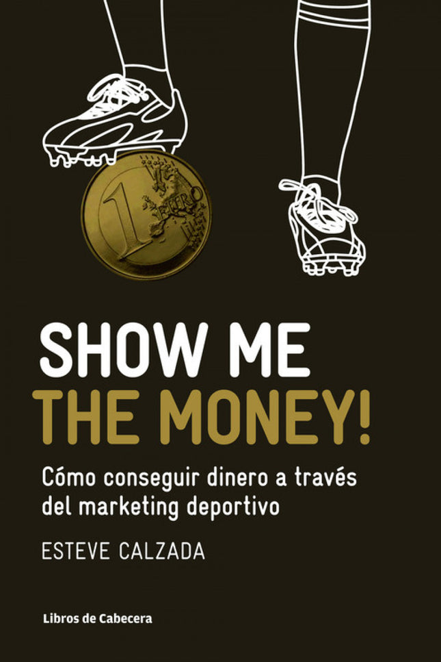 Libro Show Me The Money!: Show Me the Money! es un manual de marketing deportivo que a través del mundo del fútbol ùy ex