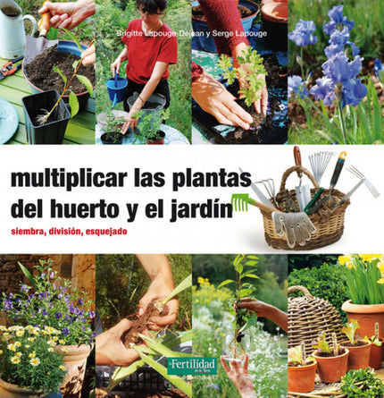 Libro Multiplicar Las Plantas Del Huerto Y El Jardin: Con la experiencia de los autores aprenderás a multiplicar las pla