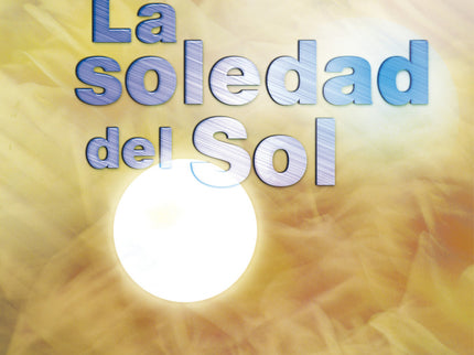 Libro La Soledad Del Sol: Sanar es vivir la plenitud, es dejar de enfermar o sufrir, es encontrar la coherencia entre lo