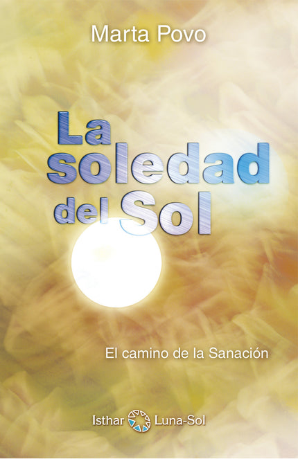 Libro La Soledad Del Sol: Sanar es vivir la plenitud, es dejar de enfermar o sufrir, es encontrar la coherencia entre lo