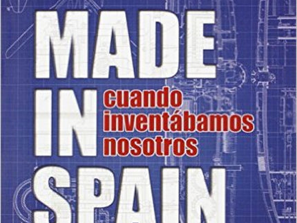 Libro Made In Spain. Cuando Inventábamos Nosotros: Todavía piensas que aquí no inventa nadie? Asómate a estas páginas y 