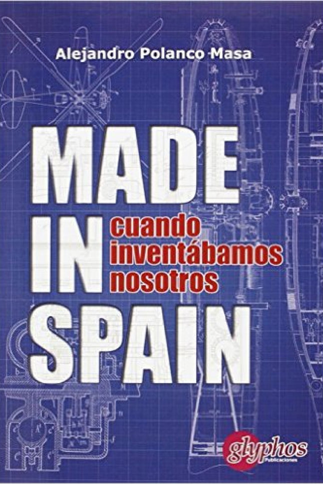 Libro Made In Spain. Cuando Inventábamos Nosotros: Todavía piensas que aquí no inventa nadie? Asómate a estas páginas y 