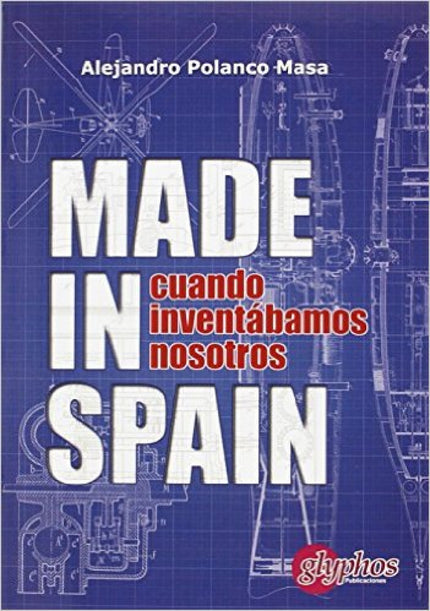 Libro Made In Spain. Cuando Inventábamos Nosotros: Todavía piensas que aquí no inventa nadie? Asómate a estas páginas y 