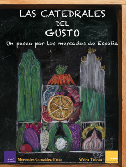 Libro Catedrales Del Gusto: Los Mercados de Abastos, con su bagaje social, histórico y cultural, son el eje central de e
