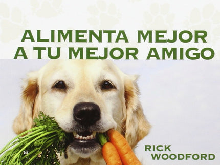 Libro Alimenta Mejor A Tu Mejor Amigo: Cuando a Jackson, el mejor amigo de Rick Woodford, le diagnosticaron cáncer, Rick