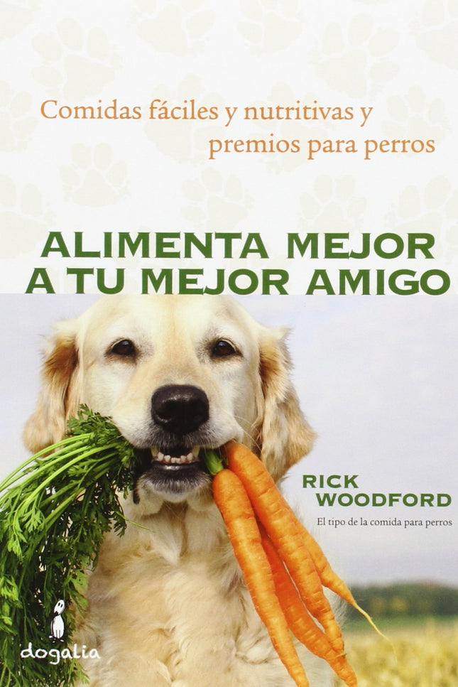 Libro Alimenta Mejor A Tu Mejor Amigo: Cuando a Jackson, el mejor amigo de Rick Woodford, le diagnosticaron cáncer, Rick