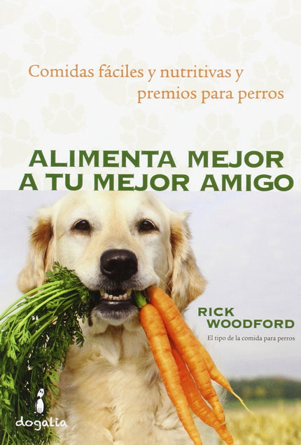 Libro Alimenta Mejor A Tu Mejor Amigo: Cuando a Jackson, el mejor amigo de Rick Woodford, le diagnosticaron cáncer, Rick