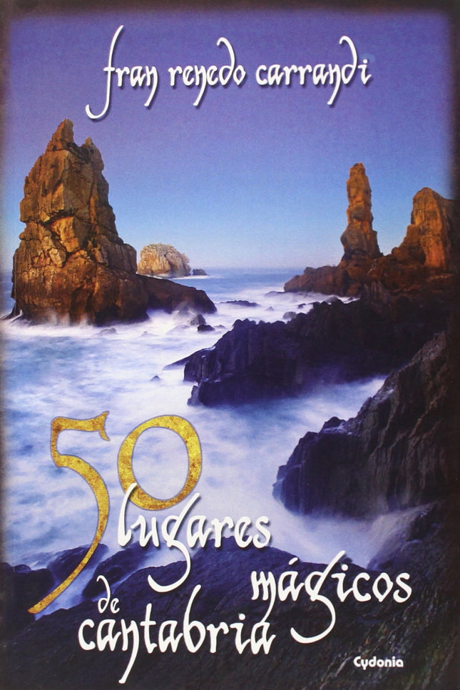 Libro 50 Lugares Mágicos De Cantabria: Desde las escarpadas cumbres al sinuoso litoral, y desde el oriente al occidente,