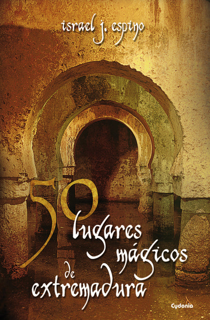 Libro 50 Lugares Mágicos De Extremadura: Milagros y apariciones que cambiaron para siempre la vida de ciudades y pueblos