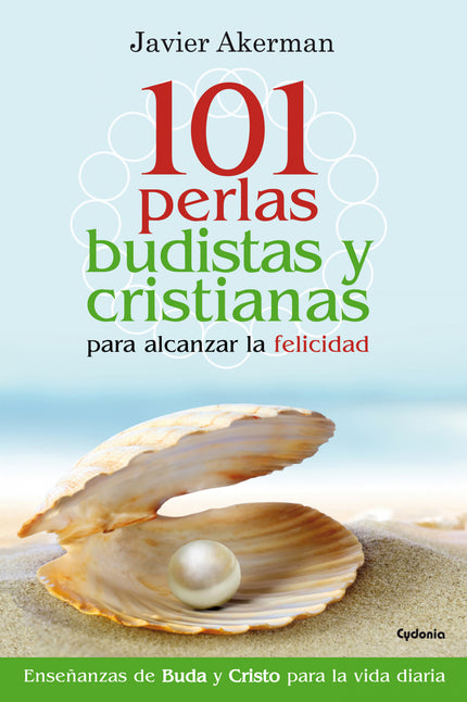 Libro 101 Perlas Budistas Y Cristianas Para Alcanzar La Felicidad: Todos anhelamos ser felices, aunque los caminos escog