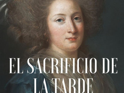 Libro El Sacrificio De La Tarde: Con sus amigos, Madame Elisabeth formó su Corte en palacio dentro de la Corte de Versalles en la que reinaba la piedad religiosa y la paz.Soltera, no entró en ningún convento porque su vocación fue la de estar junto a los suyos, la familia real. Ya desde 1789 les asiste y les reconforta, y en lugar de huir se traslada con ellos desde Versalles a las Tullerías y desde las Tullerías a la prisión del Temple.
