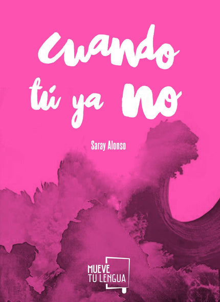 Libro Cuando Tú Ya No: Versos para la nostalgia de los cuerpos, la añoranza de aquello que -ahora lo sabemos- jamás fue 