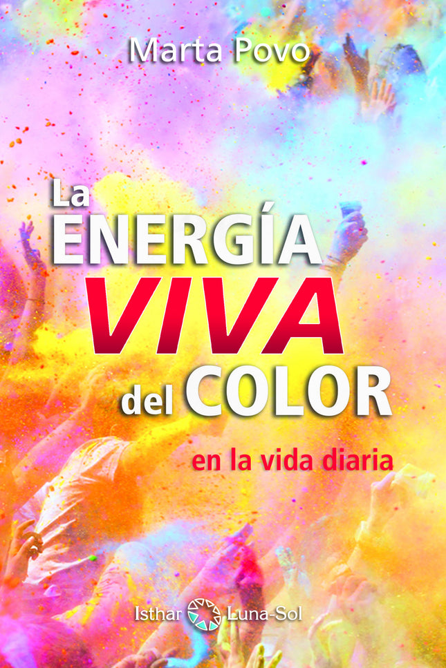 Libro La Energía Viva Del Color: El color nos acompaña paso a paso durante toda la vida. El color es luz, y luz es lo que buscamos y es quizá de lo que más adolecemos: lucidez, fluidez y claridad para el Camino.