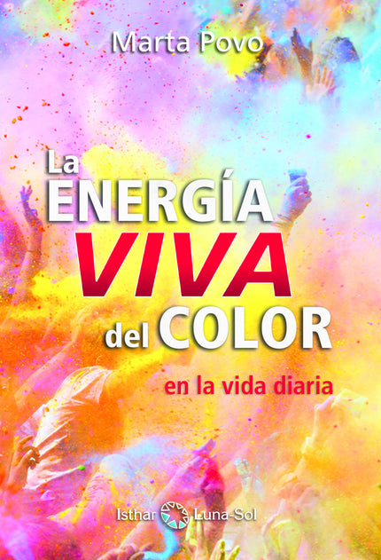 Libro La Energía Viva Del Color: El color nos acompaña paso a paso durante toda la vida. El color es luz, y luz es lo que buscamos y es quizá de lo que más adolecemos: lucidez, fluidez y claridad para el Camino.