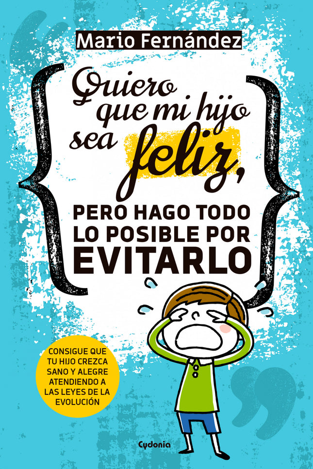 Libro Quiero Que Mi Hijo Sea Feliz: En la actualidad, comemos, dormimos, jugamos y manejamos las emociones de forma muy 