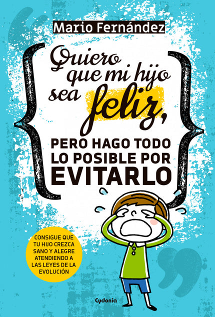 Libro Quiero Que Mi Hijo Sea Feliz: En la actualidad, comemos, dormimos, jugamos y manejamos las emociones de forma muy 
