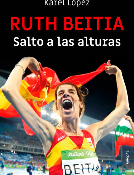 Libro Ruth Beitia: Salto A Las Alturas: ¿Cómo es Ruth Beitia? ¿Cómo ha llegado a convertirse en una de las mejores deportistas españolas de la historia con 15+1 medallas entre Europeos, Mundiales y Juegos Olímpicos?