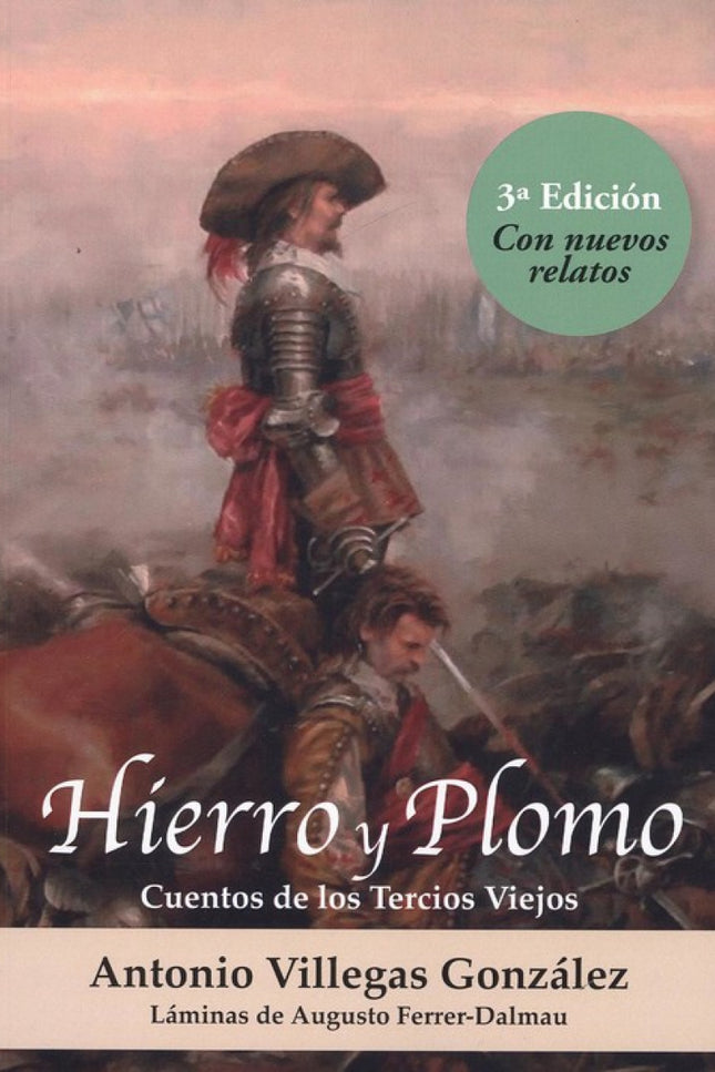 Libro Hierro Y Plomo 3ª Ed. Con Nuevos Relatos: Hierro y Plomo es un pasaporte de embarque a la heroica España de los Tercios Viejos, en la que no se ponía el Sol. Pero también es un viaje por los sentidos.
