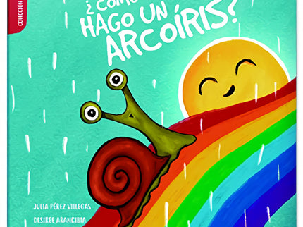 Libro ¿cómo Hago Un Arcoíris?: Un sol, con un caracol y la lluvia clara, que te moja la cara, son los ingredientes para hacer un arcoíris. Un libro en rima, escrito en mayúsculas, que narra como se forman los 7 colores.