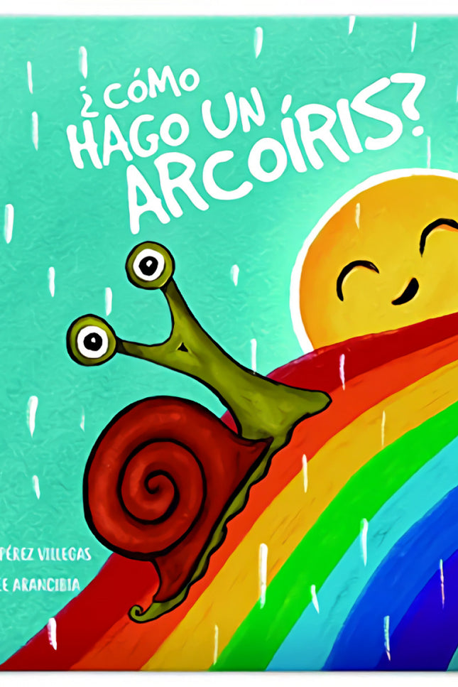 Libro ¿cómo Hago Un Arcoíris?: Un sol, con un caracol y la lluvia clara, que te moja la cara, son los ingredientes para hacer un arcoíris. Un libro en rima, escrito en mayúsculas, que narra como se forman los 7 colores.