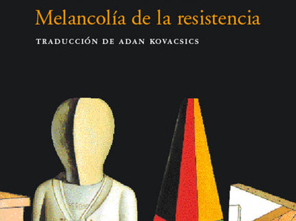 Libro Melancolia De La Resistencia: Tragicómica y melancólica, esta novela nos presenta un mundo plúmbeo y totalitario, 