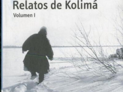 Libro Relatos De Kolimá: Varlam Shalámov se adentra en el infierno blanco de Kolimá, región situada en el límite orienta
