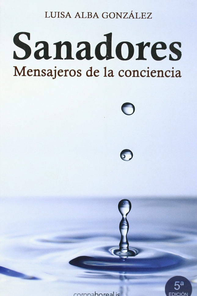 Libro Sanadores, Mensajeros De La Conciencia: Con la sola intervención de sus extraordinarias capacidades, los sanadores