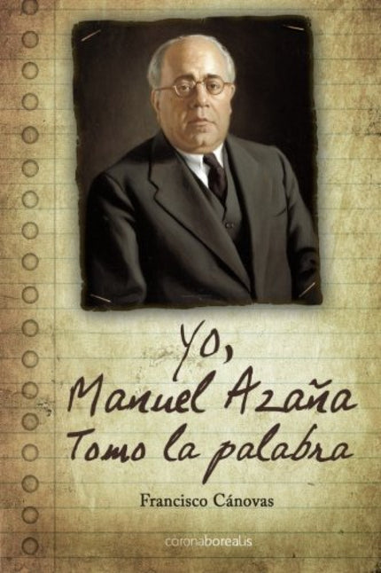Libro Yo, Manuel Azaña Tomo La Palabra: Manuel Azaña analiza con brillantez los principales acontecimientos de su tiempo