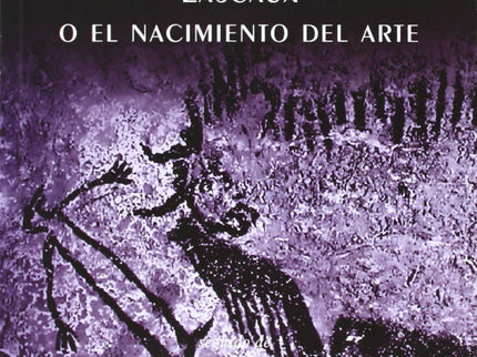 Lascaux O El Nacimiento Del Arte