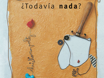 Libro Todavía Nada?: El protagonista de este relato cava un día un agujero en la tierra y deja caer una semilla. Aguarda