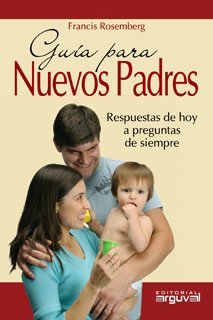 Libro Gu¡a Para Nuevos Padres: ¿Por qué llora un bebé?¿Es necesario enseñarle a sentarse o caminar?¿Debe dormir boca arr