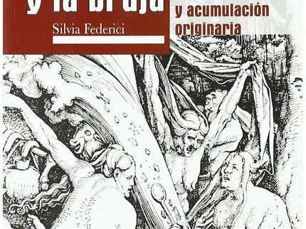 Libro Calibán Y La Bruja: De la emancipación de la servidumbre a las herejías subversivas, un hilo rojo recorre la histo