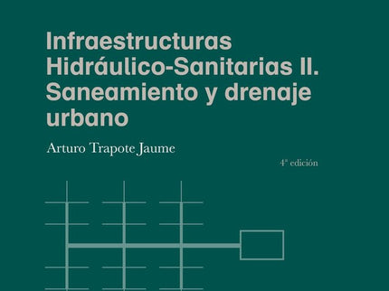 INFRAESTRUCTURAS HIDRAULICO-SANITARIAS II. SANEAMIENTO Y DRENAJE URBANO - Arturo Trapote Jaume - Tapa blanda