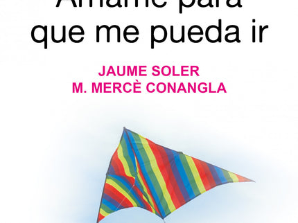 Libro Amame Para Que Me Pueda Ir: Una guía para las relaciones entre padres e hijos del siglo XXI desde el punto de vist