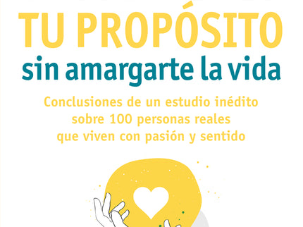 Cómo Vivir Tu Propósito Sin Amargarte La Vida