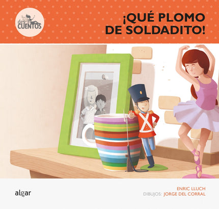 Libro ¡qué Plomo De Soldadito!: a un niño le regalaron un soldadito de plomo que, De pronto, se puso a hablar por los co