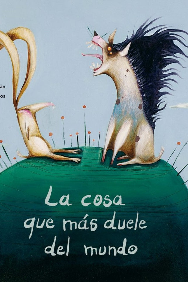 Libro La Cosa Que Mas Duele Del Mundo: La hipótesis que formula la liebre, lo que más duele del mundo es la mentira, ser
