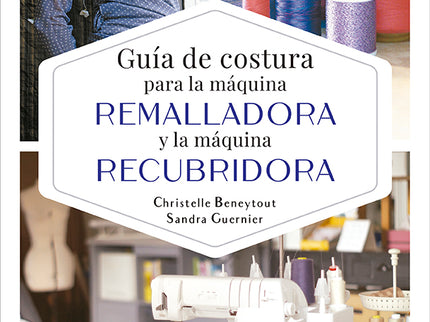 GUIA DE COSTURA PARA LA MAQUINA REMALLADORA Y LA MAQUINA REC - Christelle Beneytout - OTRO FORMATO LIBRO