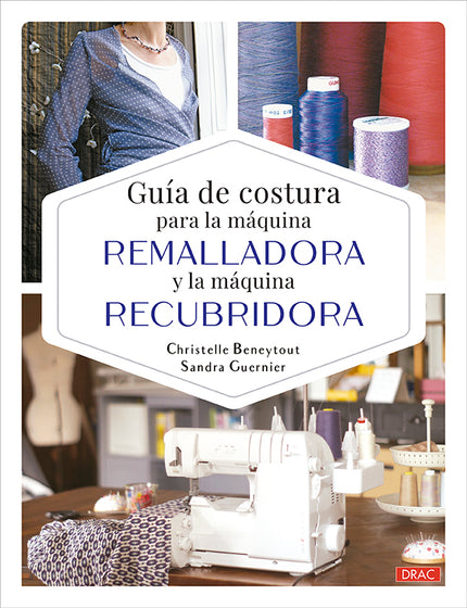 GUIA DE COSTURA PARA LA MAQUINA REMALLADORA Y LA MAQUINA REC - Christelle Beneytout - OTRO FORMATO LIBRO