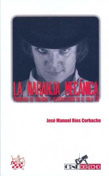 La naranja mecánica . Problemas de violencia y resocialización en el siglo XXI - José Manuel Ríos Corbacho - 00