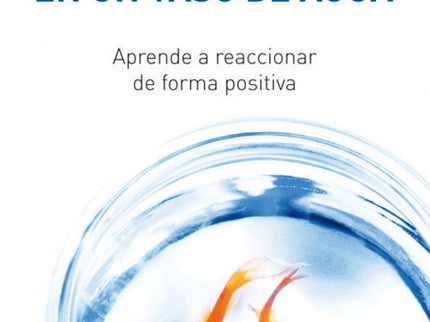 Libro No Te Ahogues En Un Vaso De Agua: ¿Te gustaría aprender a aceptar los problemas en lugar de resistirte a ellos? A 