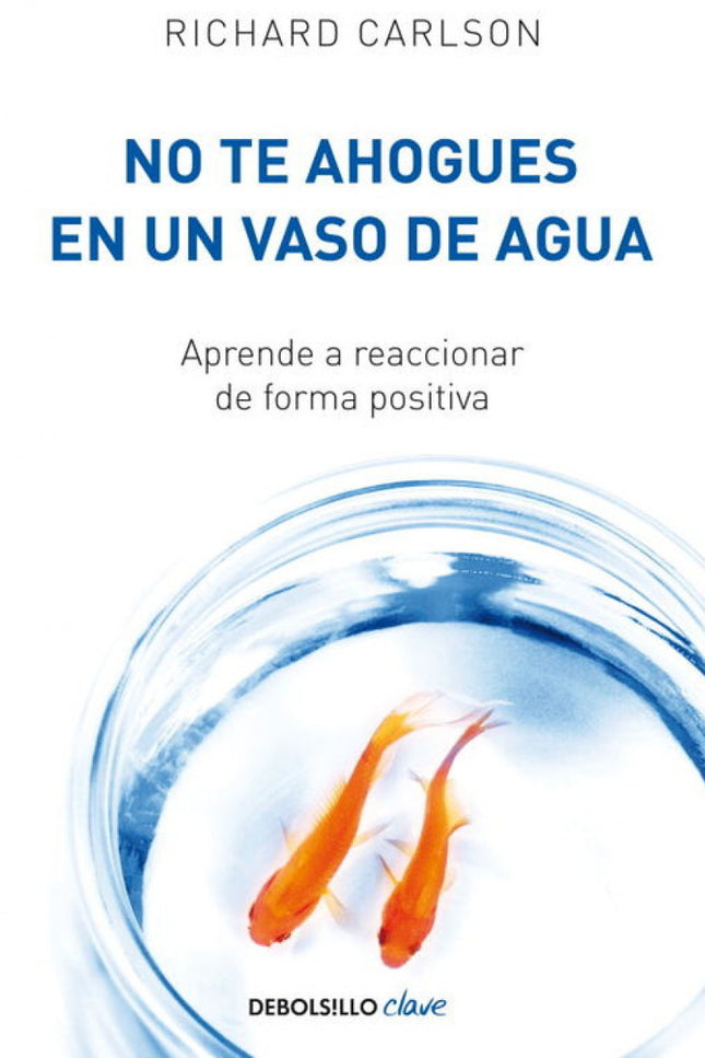 Libro No Te Ahogues En Un Vaso De Agua: ¿Te gustaría aprender a aceptar los problemas en lugar de resistirte a ellos? A 